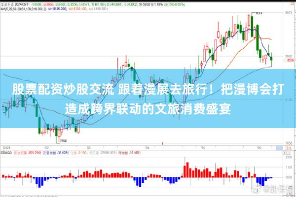股票配资炒股交流 跟着漫展去旅行！把漫博会打造成跨界联动的文旅消费盛宴
