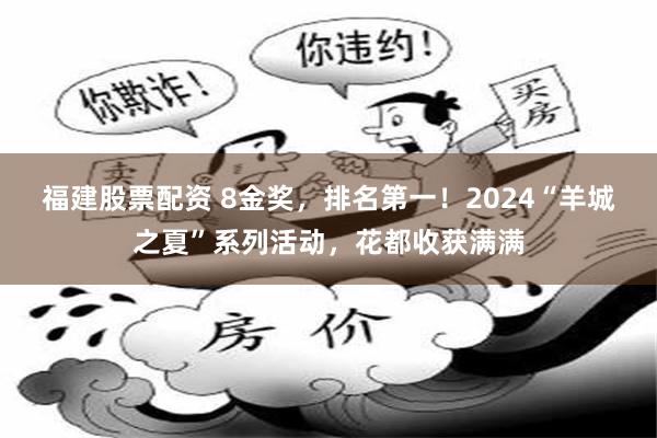 福建股票配资 8金奖，排名第一！2024“羊城之夏”系列活动，花都收获满满