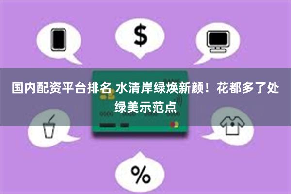 国内配资平台排名 水清岸绿焕新颜！花都多了处绿美示范点
