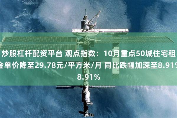 炒股杠杆配资平台 观点指数：10月重点50城住宅租金单价降至29.78元/平方米/月 同比跌幅加深至8.91%