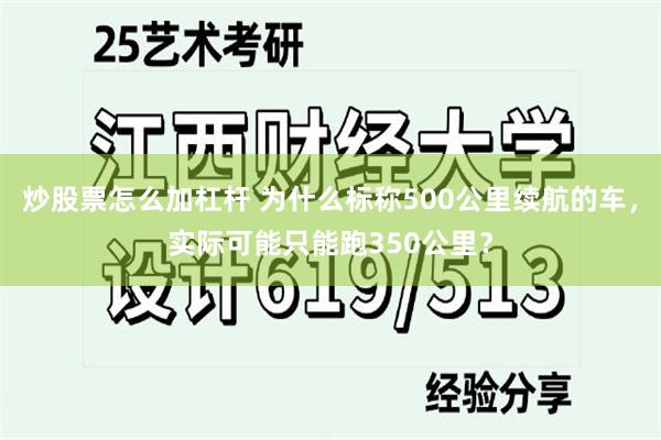炒股票怎么加杠杆 为什么标称500公里续航的车，实际可能只能跑350公里？
