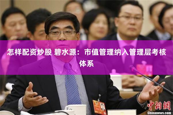 怎样配资炒股 碧水源：市值管理纳入管理层考核体系