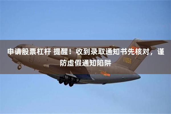 申请股票杠杆 提醒！收到录取通知书先核对，谨防虚假通知陷阱
