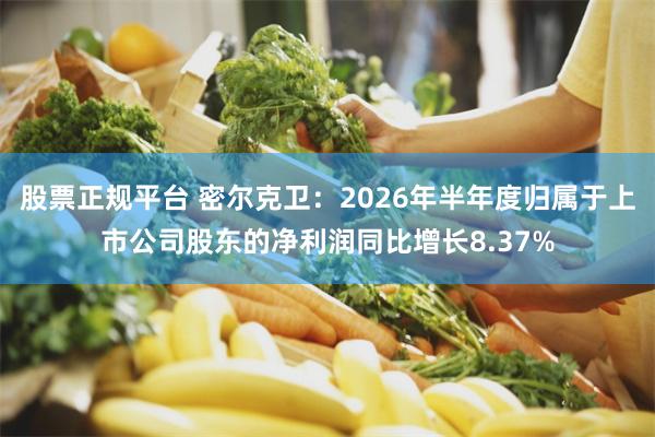 股票正规平台 密尔克卫：2026年半年度归属于上市公司股东的净利润同比增长8.37%