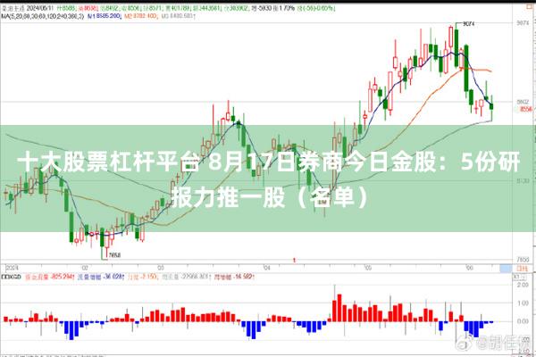 十大股票杠杆平台 8月17日券商今日金股：5份研报力推一股（名单）