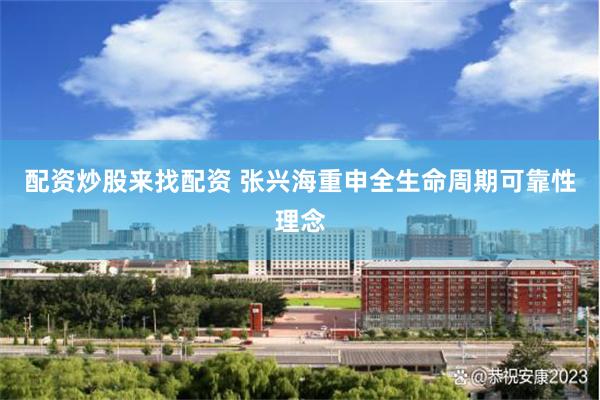 配资炒股来找配资 张兴海重申全生命周期可靠性理念