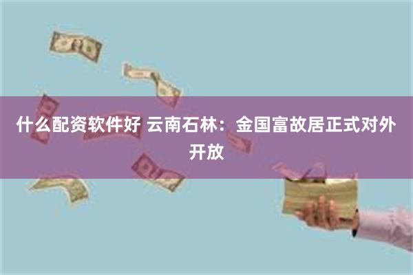 什么配资软件好 云南石林:金国富故居正式对外开放
