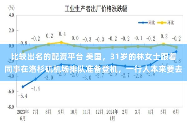 比较出名的配资平台 美国，31岁的林女士跟着同事在洛杉矶机场排队准备登机，一行人本来要去