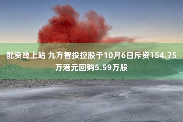 配资线上站 九方智投控股于10月6日斥资154.75万港元回购5.59万股