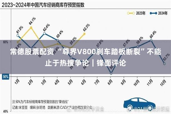 常德股票配资 “尊界V800刹车踏板断裂”不能止于热搜争论｜锋面评论