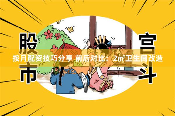 按月配资技巧分享 前后对比：2㎡卫生间改造